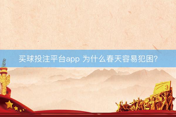 买球投注平台app 为什么春天容易犯困？