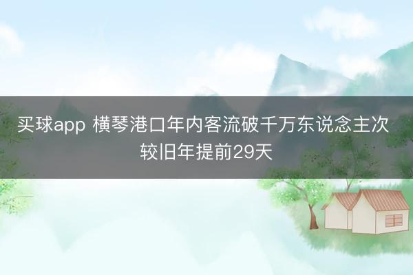 买球app 横琴港口年内客流破千万东说念主次 较旧年提前29天