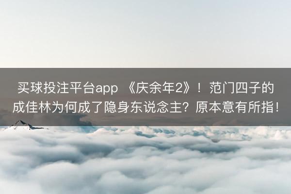 买球投注平台app 《庆余年2》!范门四子的成佳林为何成了隐身东说念主?原本意有所指!