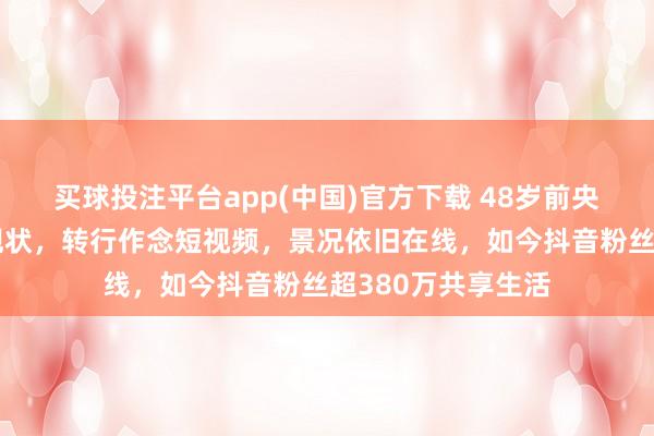 买球投注平台app(中国)官方下载 48岁前央视国脸欧阳夏丹现状,转行作念短视频,景况依旧在线,如今抖音粉丝超380万共享生活