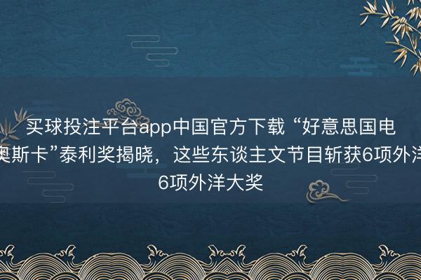 买球投注平台app中国官方下载 “好意思国电视界奥斯卡”泰利奖揭晓,这些东谈主文节目斩获6项外洋大奖