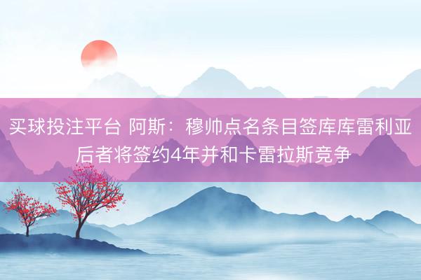 买球投注平台 阿斯:穆帅点名条目签库库雷利亚 后者将签约4年并和卡雷拉斯竞争